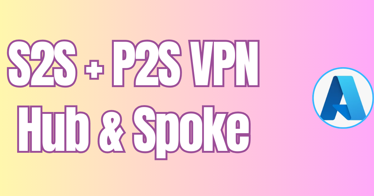 Architecture Hub & Spoke avec S2S et P2S VPN sur Azure